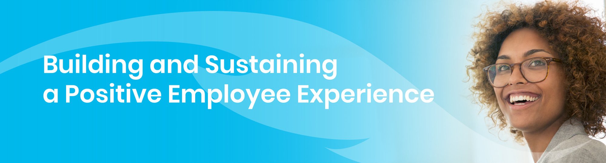 Smiling woman with text "Building and Sustaining a Positive Employee Experience"